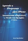 Aprende a Programar para iPhone. Introducción a Objective-C y XCode con Ejemplos: 2ª Edición (Spanish Edition)