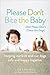 Please Don't Bite the Baby (and Please Don't Chase the Dogs): Keeping Our Kids and Our Dogs Safe and Happy Together