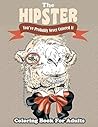 The Hipster Coloring Book For Adults: You've Probably Never Colored It (Sacred Mandala Designs and Patterns Coloring Books for Adults)