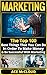 Marketing: The Top 100 Best Things That You Can Do In Order To Make Money & Be Successful With Marketing (Business Marketing Money Making Strategies Guide to Increase Sales)
