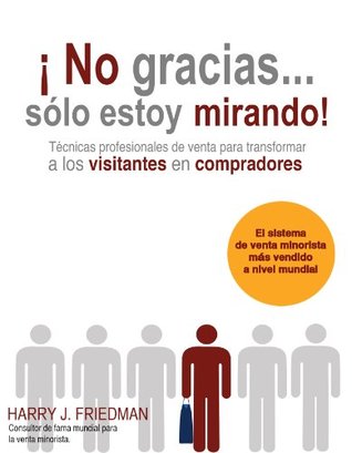 ¡No gracias... Sólo estoy mirando!: Técnicas Profesionales de venta para convertir visitantes en compradores (Spanish Edition)
