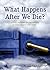 What Happens After We Die? by Douglas Jacoby