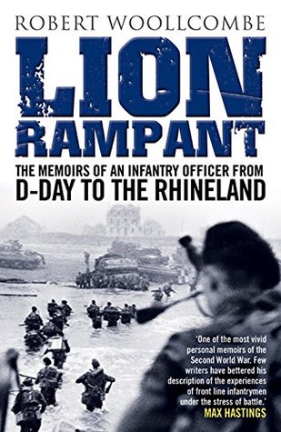 Lion Rampant: The Memoirs of an Infantry Officer from D-Day to the Rhineland (Kindle Edition)