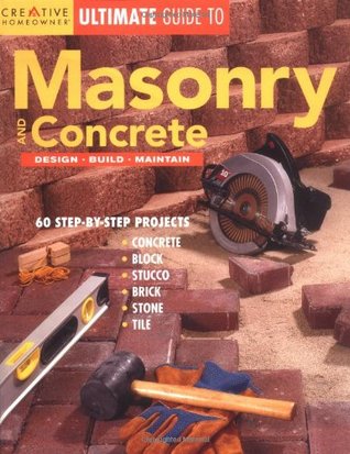 Ultimate Guide to Masonry and Concrete: Design, Build, Maintain (Creative Homeowner Ultimate Guide To. . .)