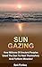 SUN GAZING: How Millions Of Ancient People Used The Sun To Heal Themselves And Perform Miracles!