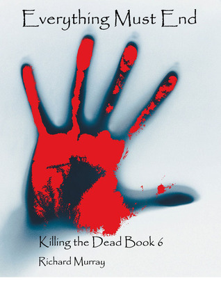 Everything Must End (Killing the Dead #6)
