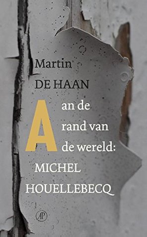 Aan de rand van de wereld: Michel Houellebecq (Dutch Edition)