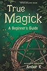 True Magick: A Be...