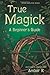 True Magick: A Beginner's Guide