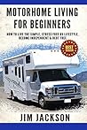 Motorhome: Living For Beginners: How To Live The Simple, Stress Free, RV Lifestyle, Become, Independent, &, Debt Free, (Buying A Used RV, Motorhome ... Life Hacks Book, Prep, Prep Kindle Book 1)