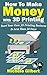 How To Make Money With 3D Printing: Start Your Own 3D Printing Business In Less Than 30 Days (3d printing for beginners,Make Money At Home How To Series Book 1)