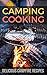 Camping Cooking: Delicious Campfire Recipes