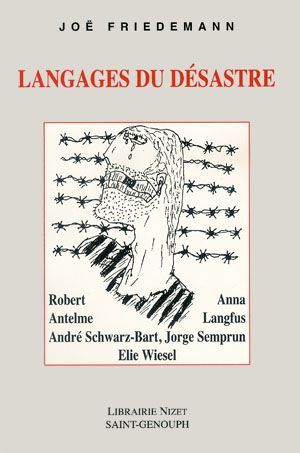 Langages du désastre : Robert Antelme, Anna Langfus, André Schwarz-Bart, Jorge Semprun, Elie Wiesel