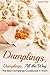 Dumplings, Dumplings, All the Way: The Best Dumplings Cookbook in Town (Dumpling Recipes)