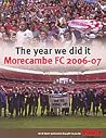 The year we did it; Morecambe FC 2006-07 The year we did it; Morecambe FC 2006-07