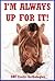 I'm Always Up for It!: Five Explicit Erotica Stories