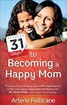 31 Days to Becoming a Happy Mom by Arlene Pellicane