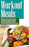 Workout Meals: What and Why You Should Eat Before and After Your Exercise Routine to Burn Fat and Build Muscels Faster