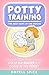 Potty Training: Potty Training The Best Seat In The House: How To Get Your Child Out OF The DIAPER and Going To The TOILET (toilet training, potty training, parenting, parenting boys)