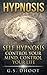 Hypnosis: Self Hypnosis - Control Your Mind, Control Your Life (Easy Guide To Eliminate Stress And Anxiety in 24 hours (Bonus Hypnosis Scripts Included)