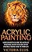 Acrylic Painting: A Beginne...