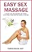 Easy Sex Massage - 3 simple and straightforward guides to having a mind-blowing Sexual Massage (3 Book Set)