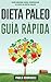 Dieta paleolitica – Guía rápida para vivir la dieta paleolítica: Guía rápida para bajar de peso, aumentar su energía y mejorar la salud con la dieta paleolitica (Spanish Edition)