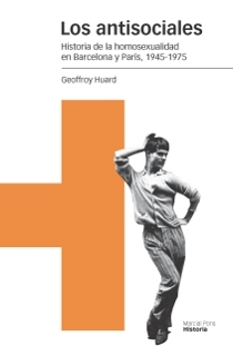 Los antisociales: historia de la homosexualidad en Barcelona y París, 1945-1975