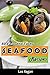 Seafood Cookbook: The Ultimate Seafood Recipe Book: Delicious Recipes for Beginners