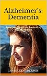 Alzheimer's: Dementia: Symptoms, Diagnosis, Prevention, Treatment, Care
