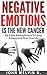 Negative Emotions Is The New Cancer: My 4 Step Healing Process To Living A Happy And Stress Free Life