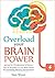 Overload your Brain Power: Secrets to a Combination of Various Tips for Boosting up your Brain Power for Everlasting Memory Improvements (Brain Training, Memory Improvement techniques)