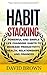Habit Stacking: Powerful and Simple Life Changing Habits to Increase Productivity, Health, Relationships, and Finances (Habit stacking, Habit change, Self-help)