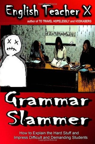 Grammar Slammer: How to Explain the Hard Stuff and Impress Difficult and Demanding Students (Paperback)