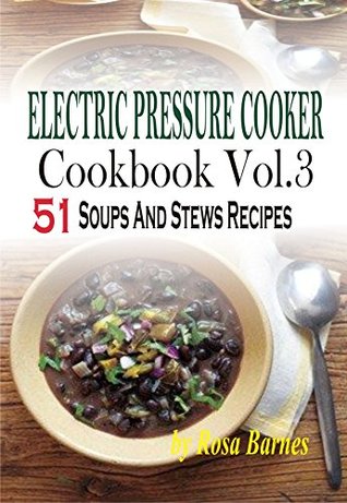 Electric Pressure Cooker Cookbook: Vol.3 51 Electric Pressure Cooker Soups And Stews Recipes (Kindle Edition)
