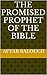 The Promised Prophet of the Bible by Aftab Balouch