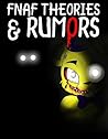 FNAF Theories & Rumors: An Unofficial Five Nights At Freddy’s Book
