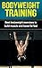 Bodyweight Training: Best Bodyweight Exercises to Build Muscle and Loose Fat Fast (Bodybuilding, Bodyweight Bodybuilding, Strength Training, Bodyweight Strength Training)