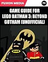 Game Guide for Lego Batman 3: Beyond Gotham (Unofficial) Game Guide for Lego Batman 3: Beyond Gotham (Unofficial)