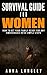 Survival Guide For Women and Families. How to Get Your Family Ready for Any Emergencies in 50 SIMPLE STEPS.: (family survival guide, Survival Guide, survival guide for beginners)