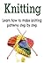 Knitting: Learn How to Make Knitting Patterns Step By Step: (Knitting - Knitting Patterns - Knitting for Beginners - Crochet)