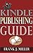 Kindle Publishing Guide - How To Create eBooks From Start To Finish, How To Promote And Sell Your Book On Amazon And Generate Passive Income Each Month: ... Every Publisher (Daily Income Streams 2)