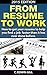 From Resume To Work: How to get your resume to help you find a job faster than it has ever done before.
