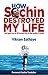 How Sachin Destroyed My Life ...but gave me an All Access Pas... by Vikram Sathaye
