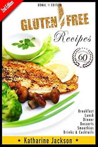 Gluten Free: Gluten Free Diet - 60 Gluten Free Recipes - 2nd Edition - (Gluten Free Cookbook, Gluten-Free Baking Classics, Gluten-Free Recipes, Gluten-Free Sugar-Free Dairy-Free, Cooking Book 1)