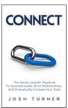 Connect: The Secret LinkedIn Playbook To Generate Leads, Build Relationships, And Dramatically Increase Your Sales