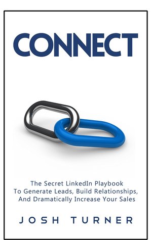 Connect: The Secret LinkedIn Playbook To Generate Leads, Build Relationships, And Dramatically Increase Your Sales