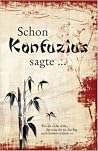Schon Konfuzius sagte... Schon Konfuzius sagte...