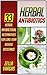 Herbal Antibiotics: 33 Herbal Antibacterial Alternatives for Long-Term Disease Resistance (Herbal Antibiotics, Herbal Antibiotics Box Set, Herbal antibiotics and antivirals)