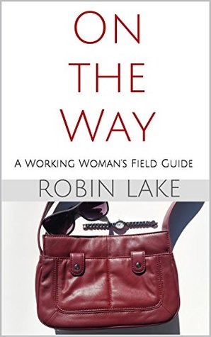 On the Way: A Working Woman's Field Guide (Kindle Edition)